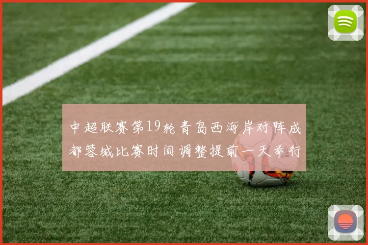 中超联赛第19轮青岛西海岸对阵成都蓉城比赛时间调整提前一天举行